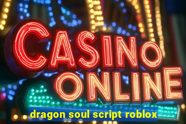 dragon soul script roblox